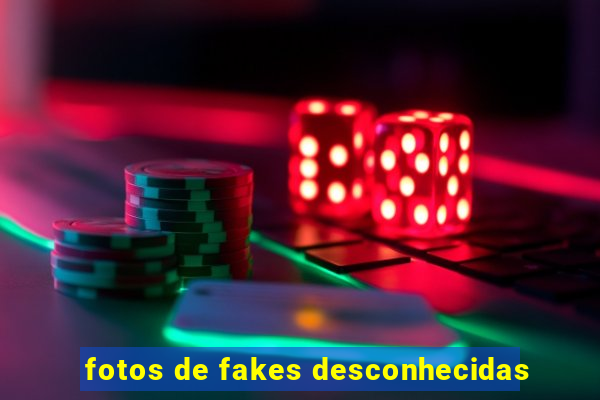 fotos de fakes desconhecidas